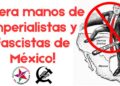 ¡Fuera manos de imperialistas y fascistas de México!